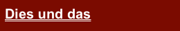 Dies und das